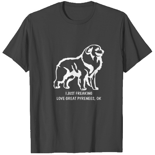 Great Pyrenees T Shirts just freaking love my Great