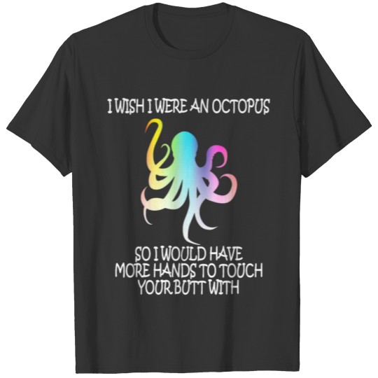 You wish you were an octopus T-shirt