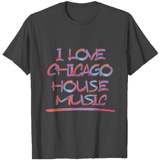 I LOVE CHICAGO HOUSE MUSIC 2 T Shirts