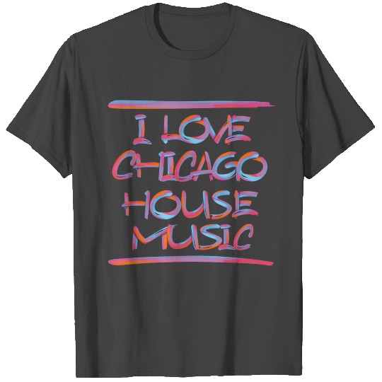 I LOVE CHICAGO HOUSE MUSIC 1 T Shirts