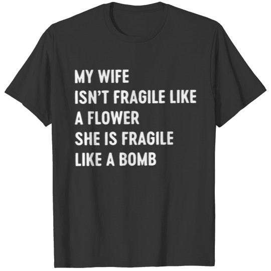 My wife isn't fragile like a flower T Shirts
