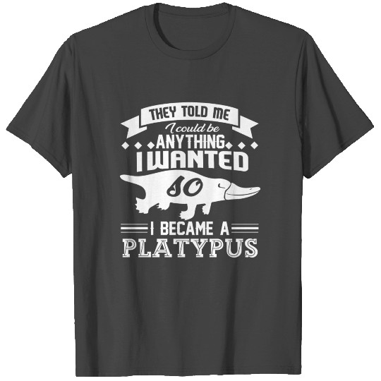 I Became A Platypus T Shirts