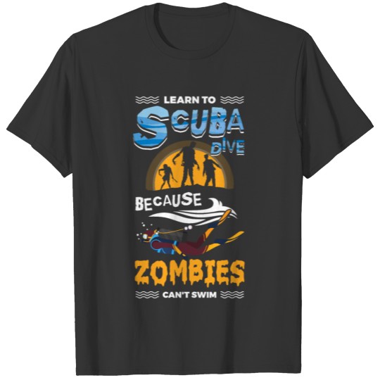 Learn To Scaba Dive Because Zombies Cant Swim T Shirts