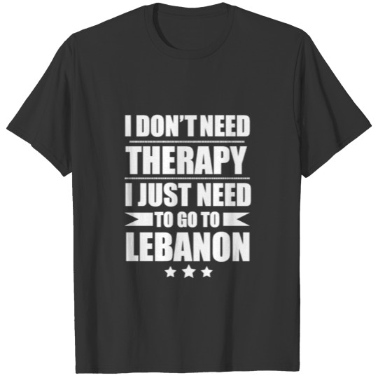 Don't Need Therapy Need to go to Lebanon Vacation T-shirt