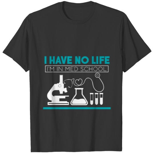I Have no Life I’m in Med School Gift funny Quote T Shirts