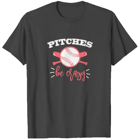Pitches be Crazy T Shirts