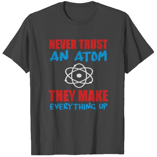never trust an atom T Shirts