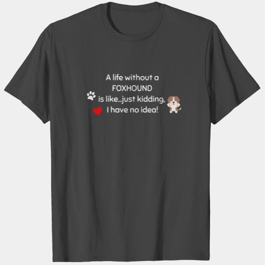 A Life Without A Foxhound Is Like I Have No Idea Super Cute And Funny Dog Gift Idea T Shirts