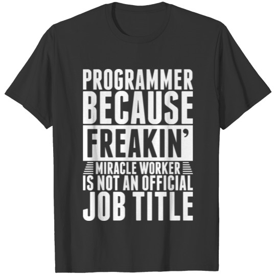 Programmer Because Freakin Miracle Worker T Shirts