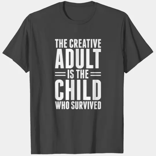 The Creative Adult Is The Child Who Survived T Shirts