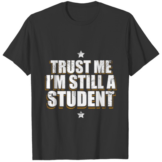 Trust me I’m still a Student funny quote gift idea T Shirts