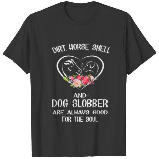 Dirt, Horse Smell And Dog Slobber T Shirts