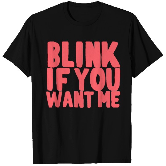 Blink If You Want Me T Shirts