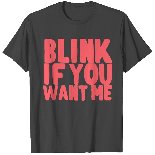 Blink If You Want Me T Shirts