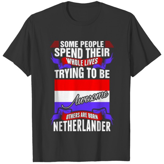 People Spend Whole Lives Awesome Netherlander T-shirt