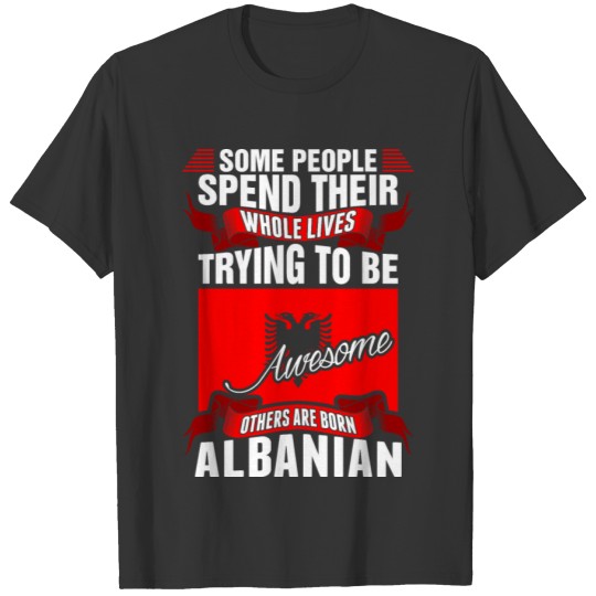 People Spend Whole Lives Awesome Albanian T-shirt