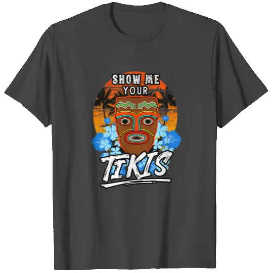 Show Me Your Tikis T Shirts Luau Party Hawaiian