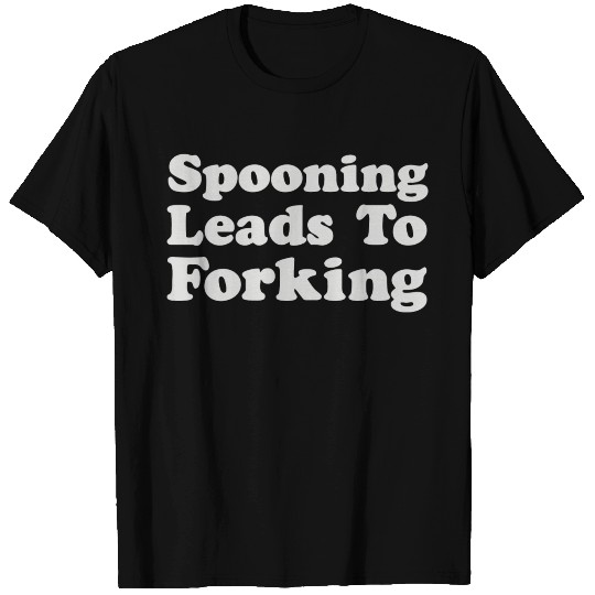 Spooning Leads To Forking T Shirts