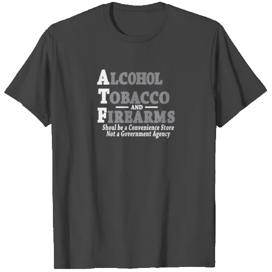 Alcohol Tobacco And Firearms Funny T Shirts