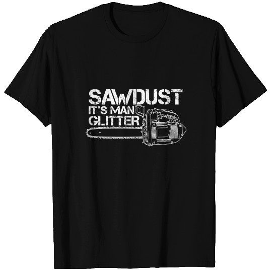 Sawdust Is Man Glitter - Chainsaw Lumberjack Gift T Shirts