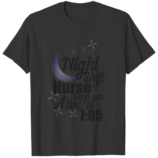 Nursing Night Shift Nurse Keep 'em Alive 'til 705 T-shirt