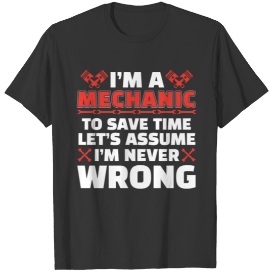 I'm a Mechanic who never wrong T-shirt