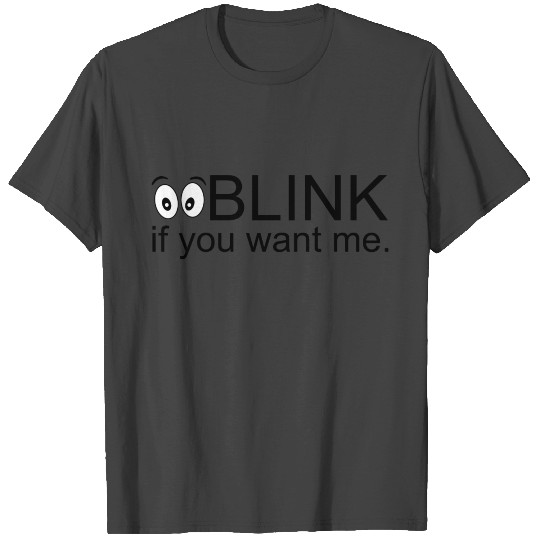 BLINK if you want me T Shirts