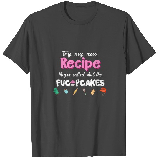 Try my new recipe they_re called shut the fucupcakes ID7 14-07 T Shirts