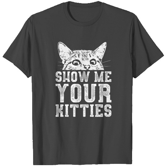 Kitty - show me your kitties T Shirts