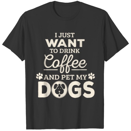 Coffee - i just want to drink coffee T-shirt