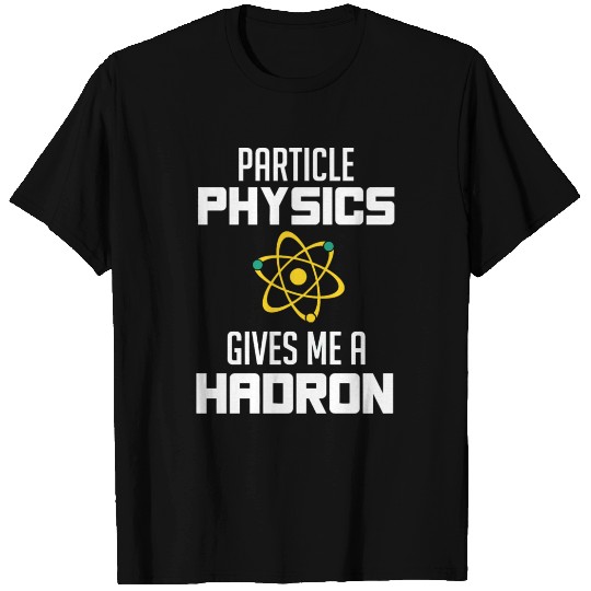 Physics - physicist - physics gives me a hadron T Shirts