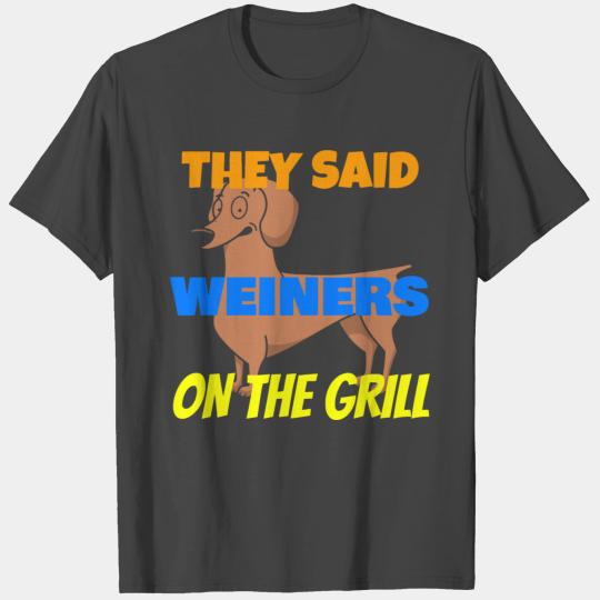 Dog - weiner dog they said weiners on the grill T Shirts