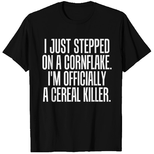 Serial killer - just stepped on cornflake offici T Shirts