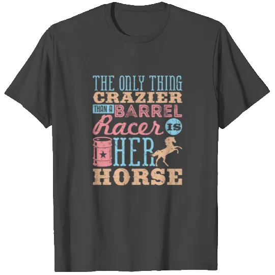 Barrel Racing Horse Crazier Than Barrel Racer T Shirts