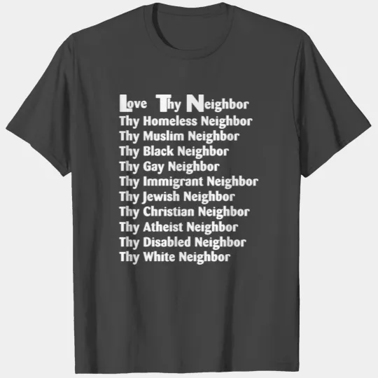 Love Thy Neighbor Thy Homeless Neighbor Thy Muslim Neighbor T Shirts