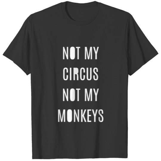 Not My Circus Not My Monkey Fun Humor Quote Shirt T-shirt