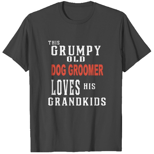 this grumpy old dog groomer loves his grandids dog T Shirts