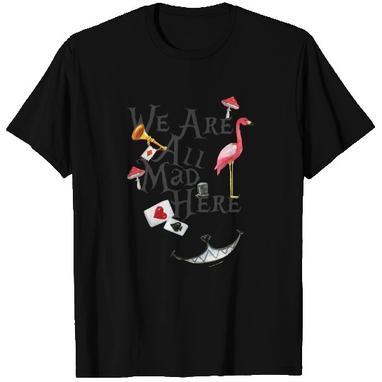 We Are All Mad Here T Shirts