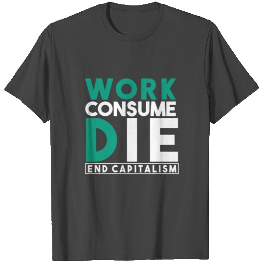 Work Consume Die End Capitalism communism T Shirts