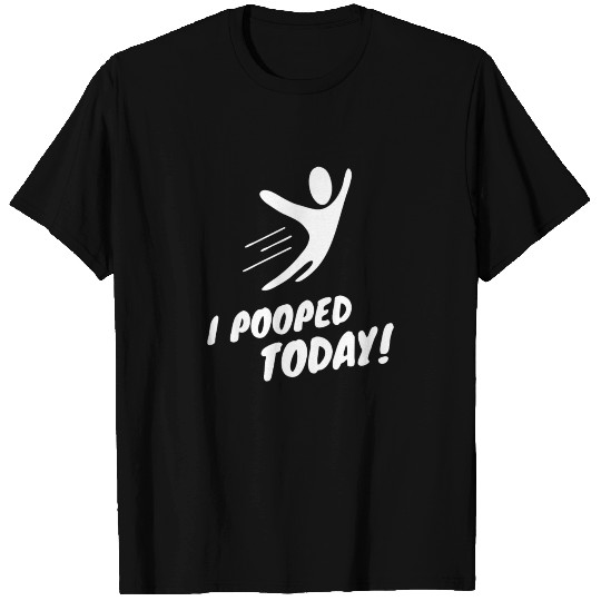 I pooped today T Shirts