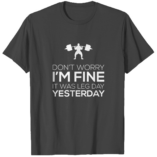 Don t Worry I m Fine It Was Leg Day Yesterday T Shirts