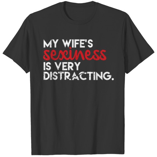 My Wife's sexiness is distracting T-Shirt T-shirt