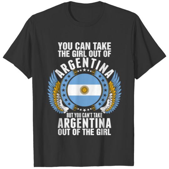 You Can Take The Girl Out Of Argentina T-shirt