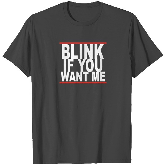 Blink If You Want Me T Shirts