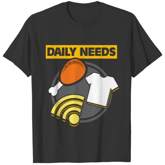 Daily Needs wifi cloths food funny nerd gift T-shirt