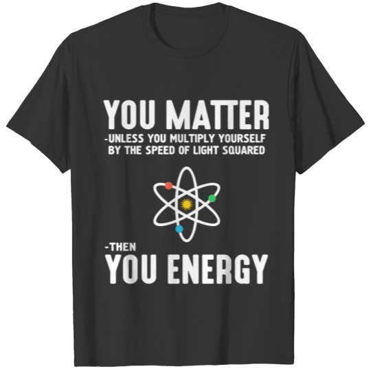you matter unless you multiply yourself by the T-shirt