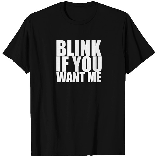 Blink If You Want Me T Shirts