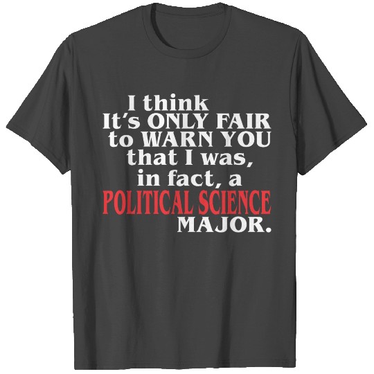 Only Fair Warn You Infact Political Science Major T Shirts
