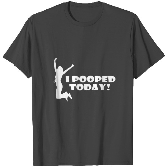 I pooped today friend T Shirts