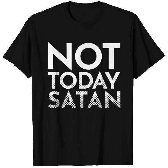 Not Today Satan T Shirts